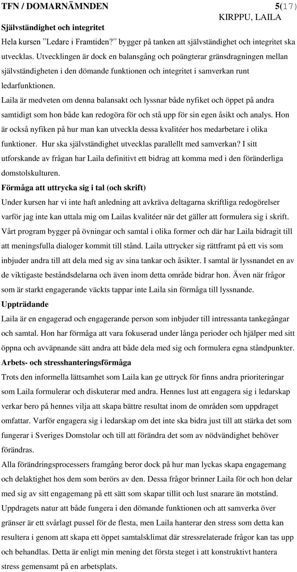 Laila är medveten om denna balansakt och lyssnar både nyfiket och öppet på andra samtidigt som hon både kan redogöra för och stå upp för sin egen åsikt och analys.