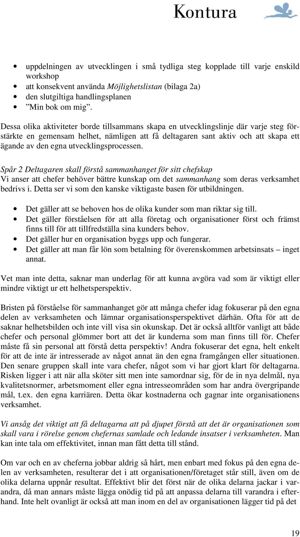 utvecklingsprocessen. Spår 2 Deltagaren skall förstå sammanhanget för sitt chefskap Vi anser att chefer behöver bättre kunskap om det sammanhang som deras verksamhet bedrivs i.