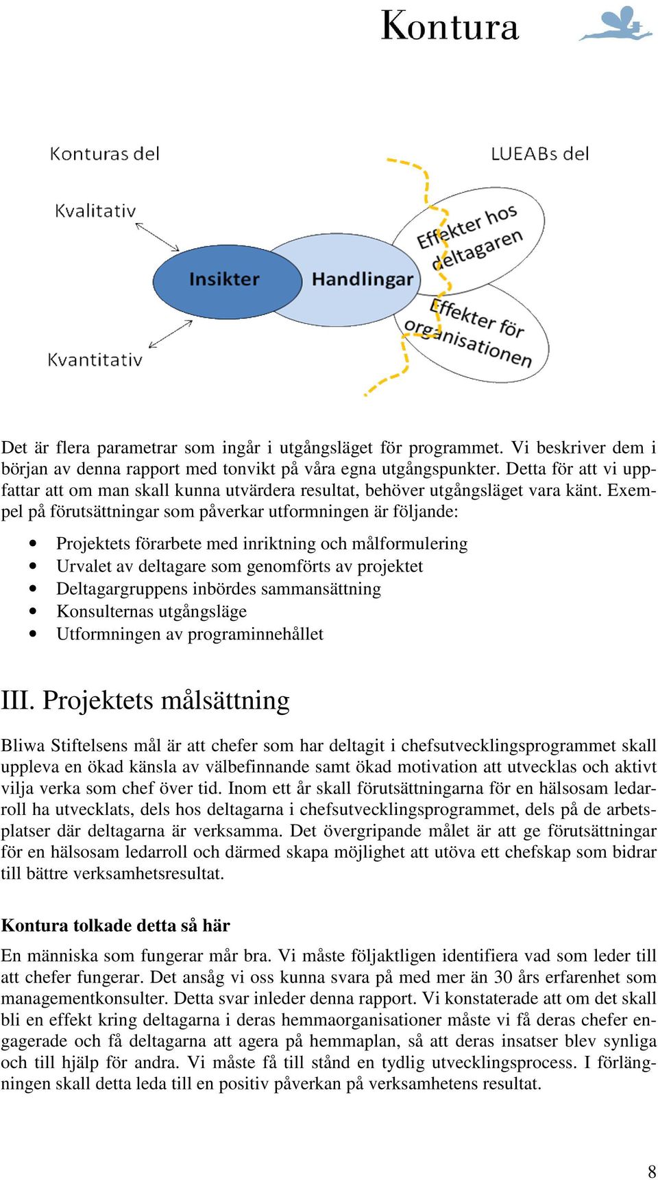 Exempel på förutsättningar som påverkar utformningen är följande: Projektets förarbete med inriktning och målformulering Urvalet av deltagare som genomförts av projektet Deltagargruppens inbördes