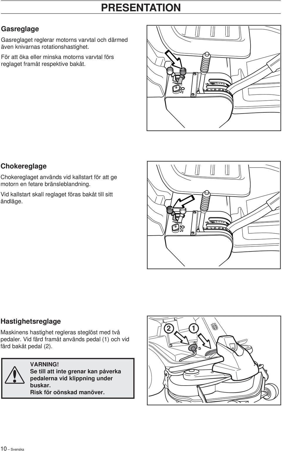 PRESENTATION Chokereglage Chokereglaget används vid kallstart för att ge motorn en fetare bränsleblandning.