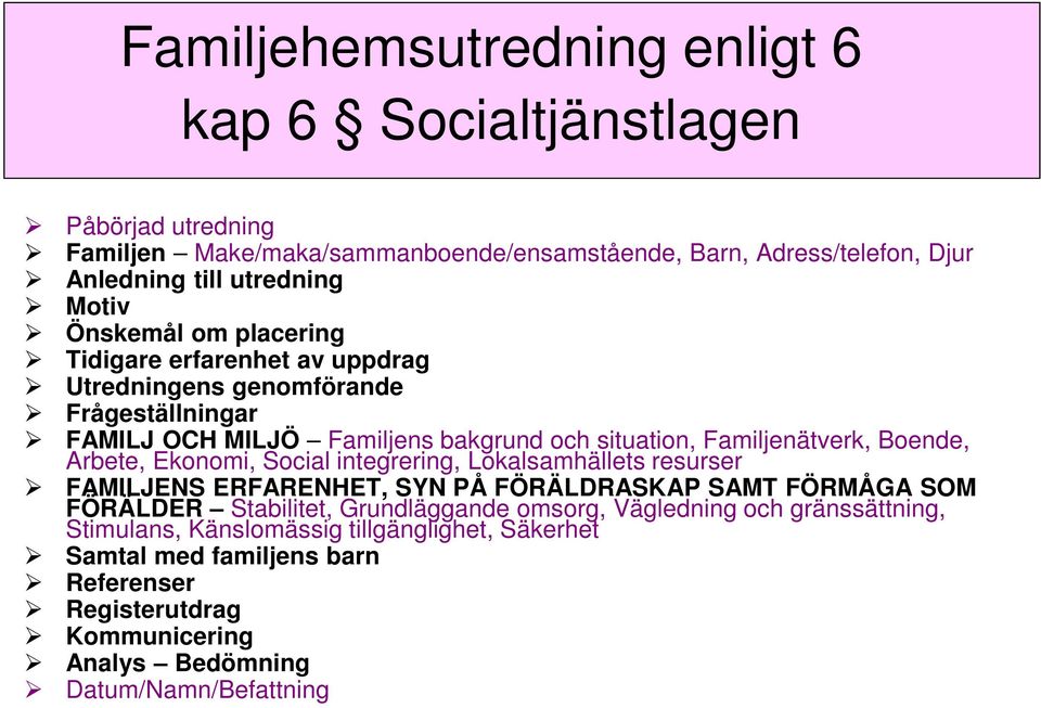 Boende, Arbete, Ekonomi, Social integrering, Lokalsamhällets resurser FAMILJENS ERFARENHET, SYN PÅ FÖRÄLDRASKAP SAMT FÖRMÅGA SOM FÖRÄLDER Stabilitet, Grundläggande omsorg,