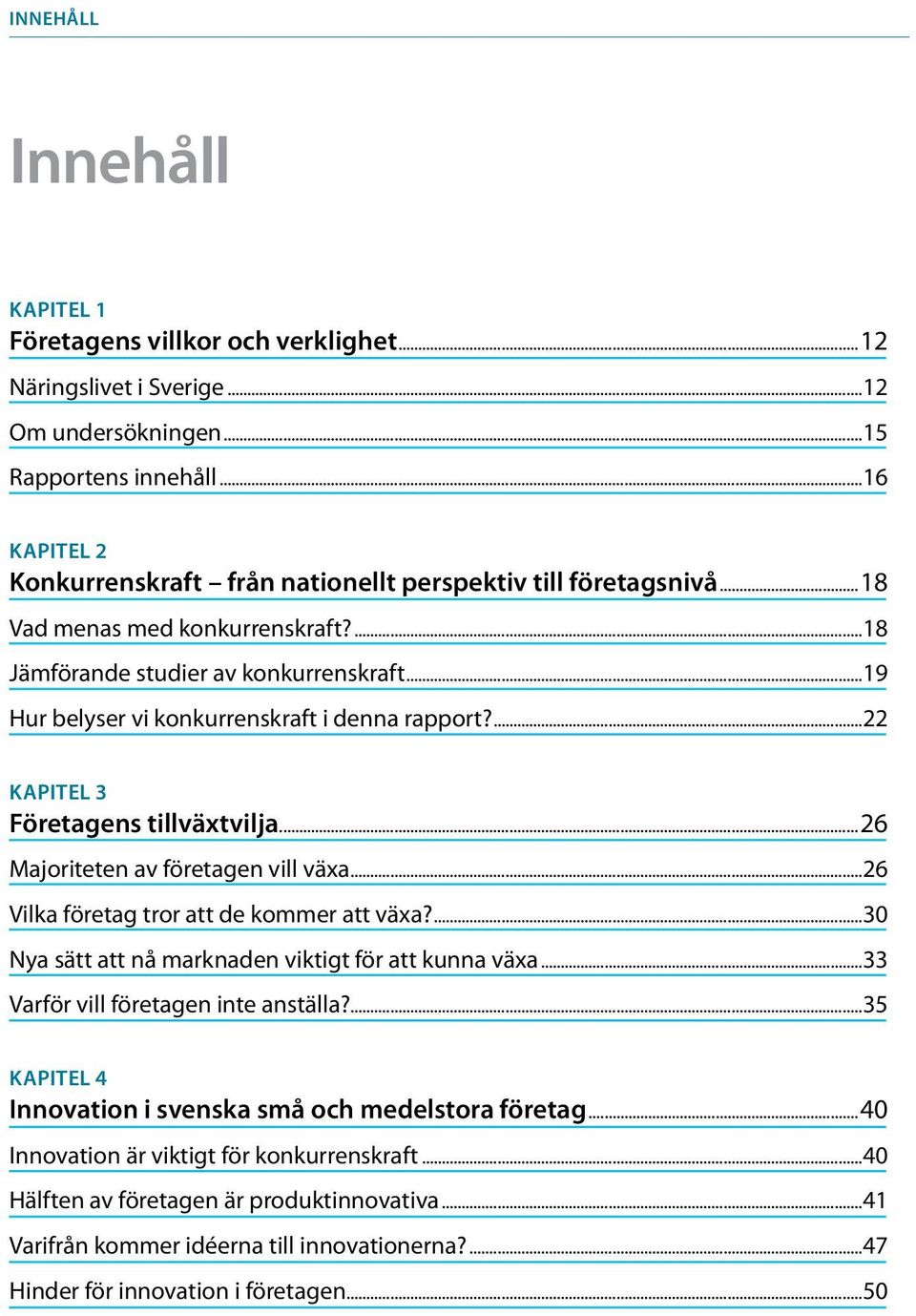 ..19 Hur belyser vi konkurrenskraft i denna rapport?...22 KAPITEL 3 Företagens tillväxtvilja...26 Majoriteten av företagen vill växa...26 Vilka företag tror att de kommer att växa?