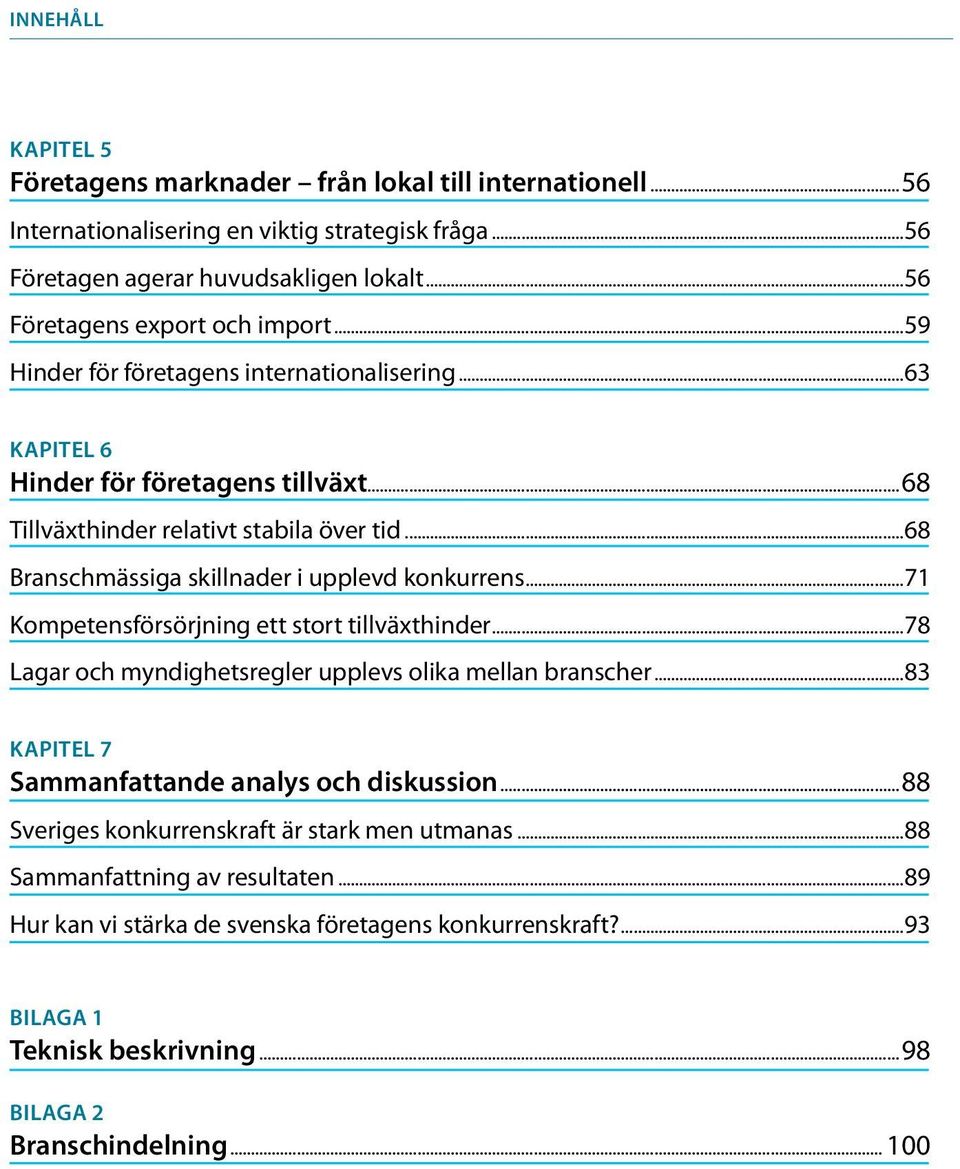 ..68 Branschmässiga skillnader i upplevd konkurrens...71 Kompetensförsörjning ett stort tillväxthinder...78 Lagar och myndighetsregler upplevs olika mellan branscher.