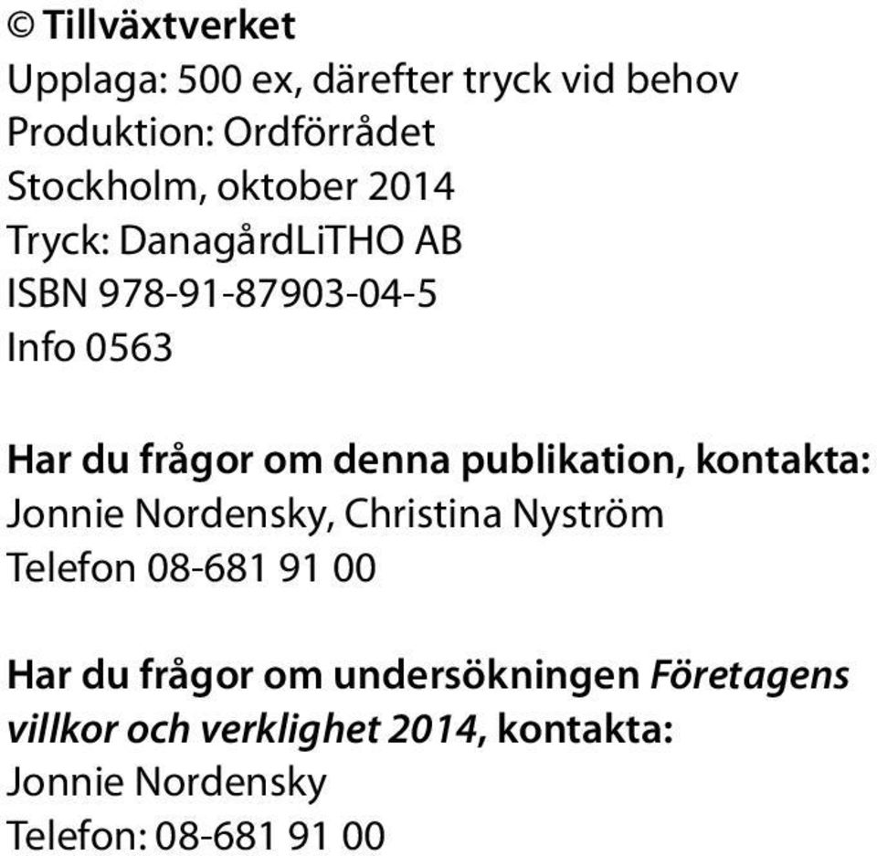 publikation, kontakta: Jonnie Nordensky, Christina Nyström Telefon 08-681 91 00 Har du frågor om