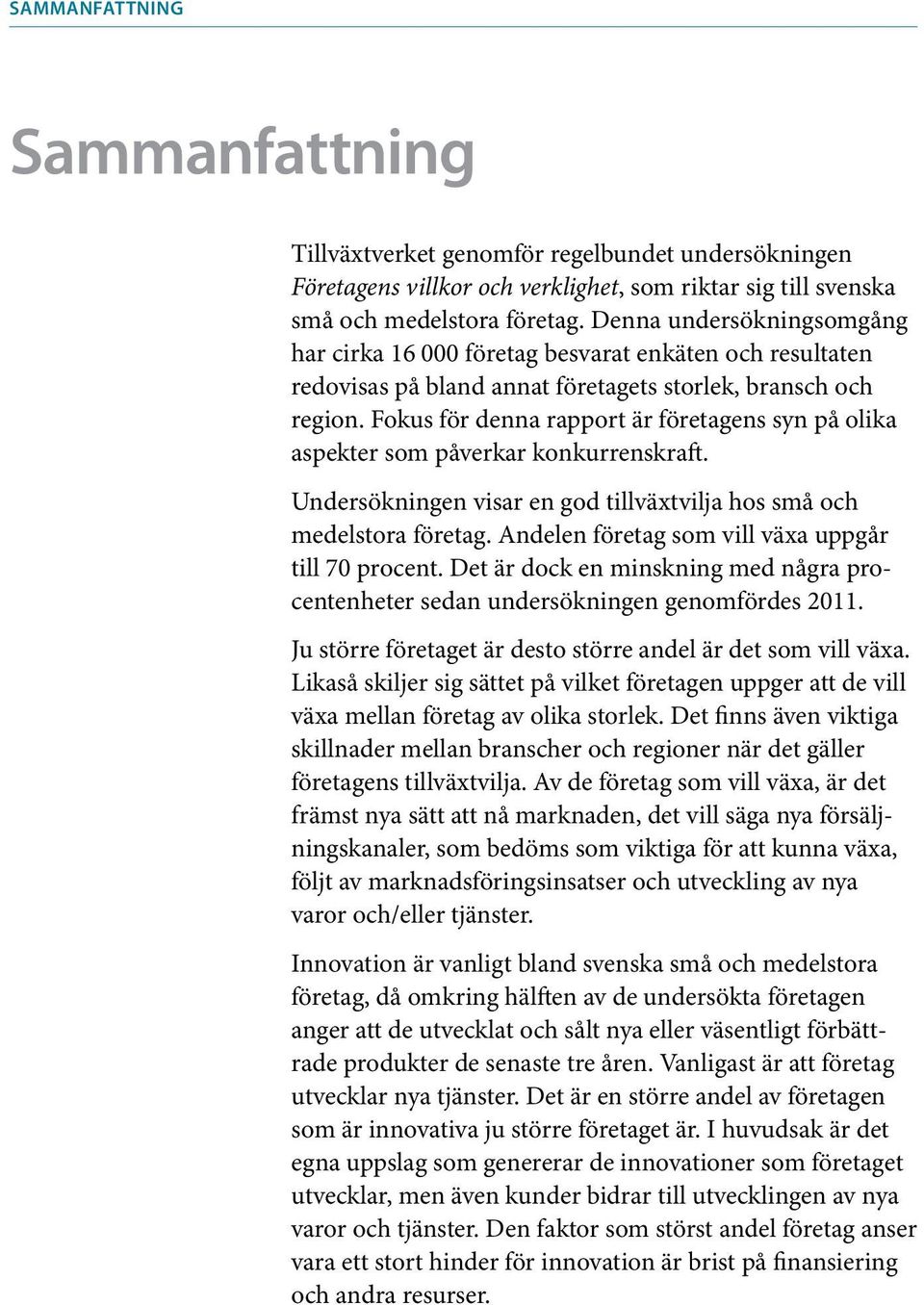 Fokus för denna rapport är företagens syn på olika aspekter som påverkar konkurrenskraft. Undersökningen visar en god tillväxtvilja hos små och medelstora företag.