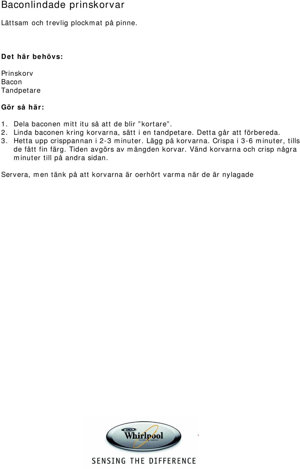 3. Hetta upp crisppannan i 2-3 minuter. Lägg på korvarna. Crispa i 3-6 minuter, tills de fått fin färg.