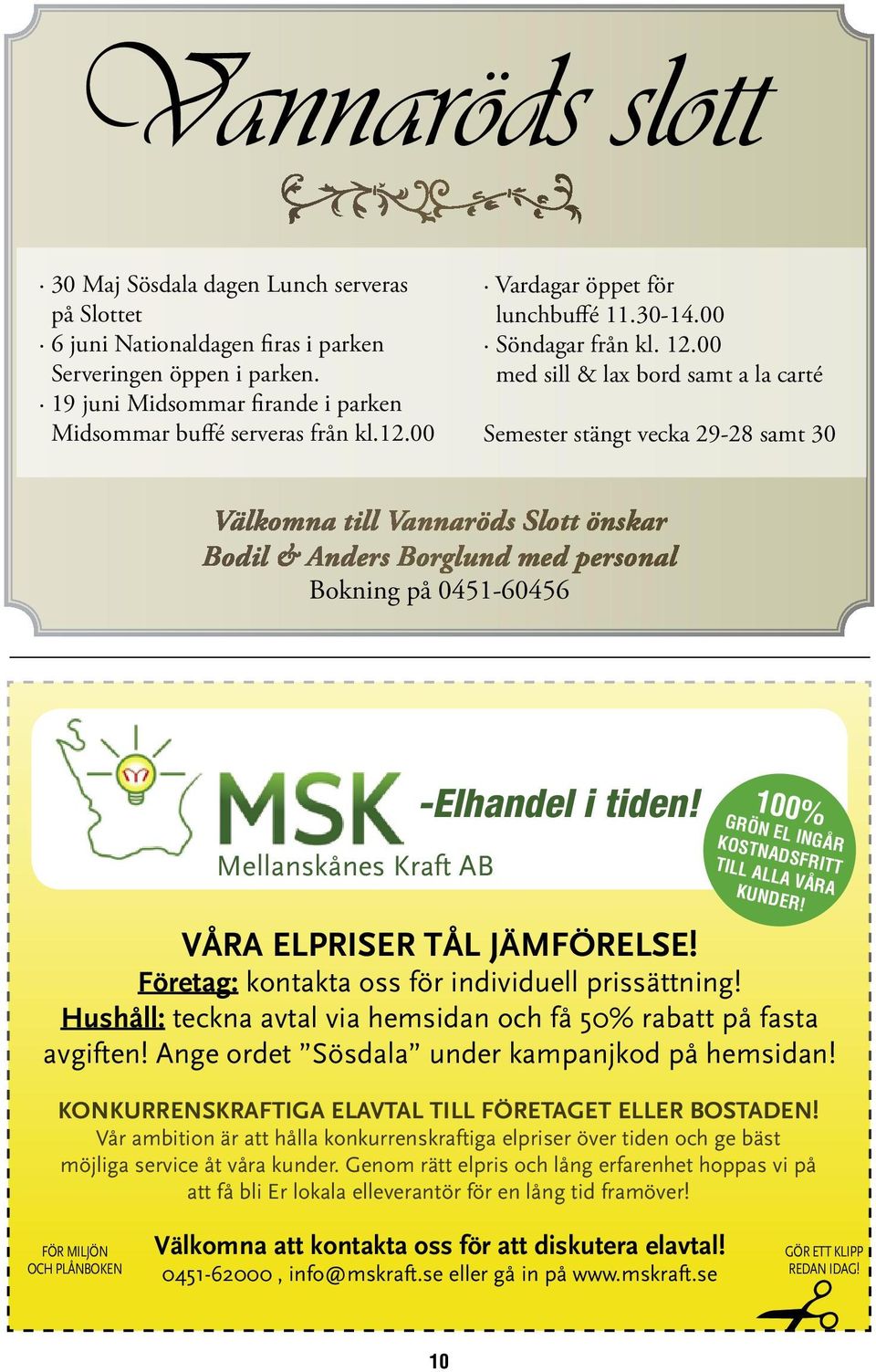 00 med sill & lax bord samt a la carté Semester stängt vecka 29-28 samt 30 Välkomna till Vannaröds Slott önskar Bodil & Anders Borglund med personal Bokning på 0451-60456 Mellanskånes Kraft AB