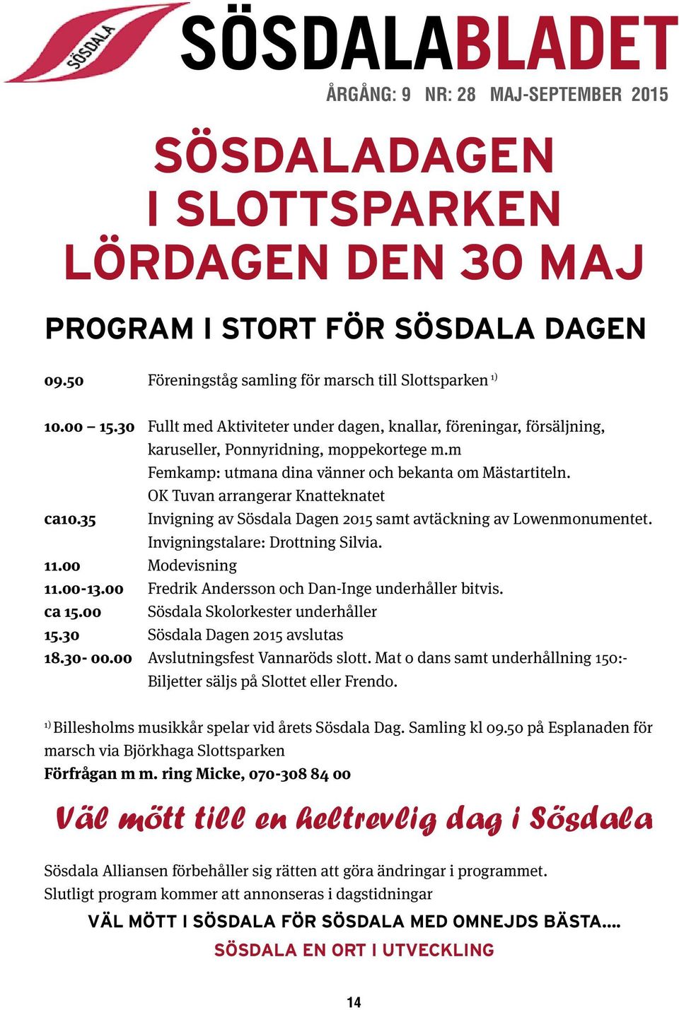 OK Tuvan arrangerar Knatteknatet ca10.35 Invigning av Sösdala Dagen 2015 samt avtäckning av Lowenmonumentet. Invigningstalare: Drottning Silvia. 11.00 Modevisning 11.00-13.