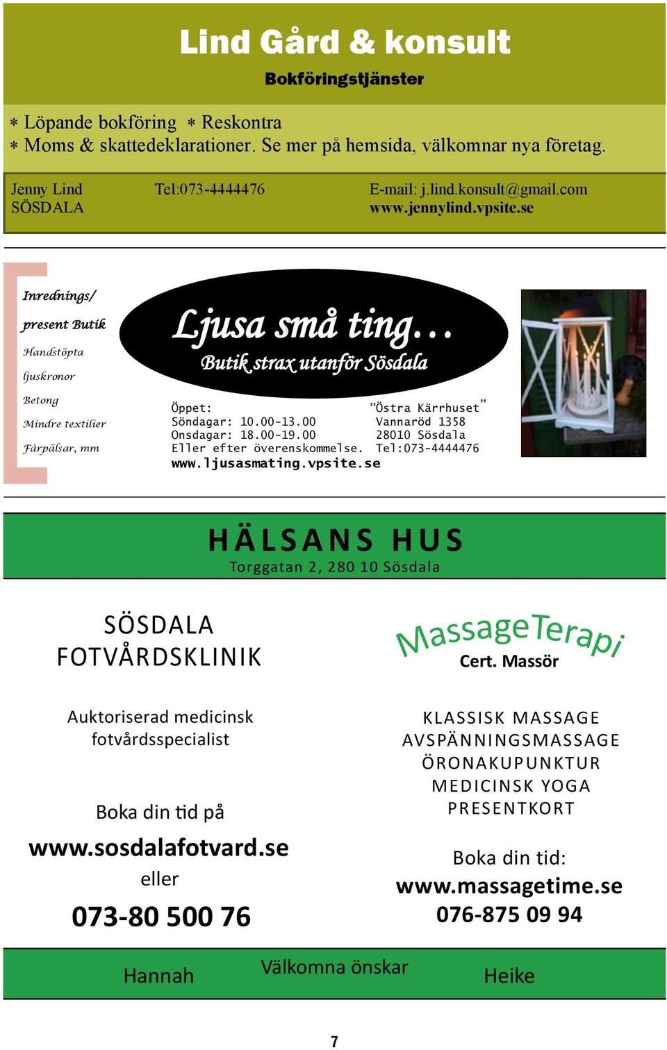 se Inrednings/ present Butik Handstöpta ljuskronor Betong Mindre textilier Fårpälsar, mm Ljusa små ting Butik strax utanför Sösdala Öppet: Östra Kärrhuset Söndagar: 10.00-13.