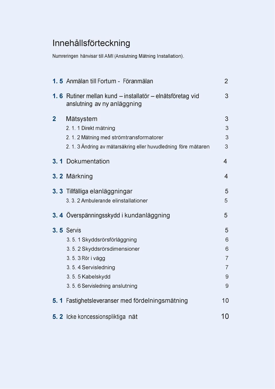 1 Dokumentation 4 3. 2 Märkning 4 3. 3 Tillfälliga elanläggningar 5 3. 3. 2 Ambulerande elinstallationer 5 3. 4 Överspänningsskydd i kundanläggning 5 3. 5 Servis 5 3. 5. 1 Skyddsrörsförläggning 6 3.