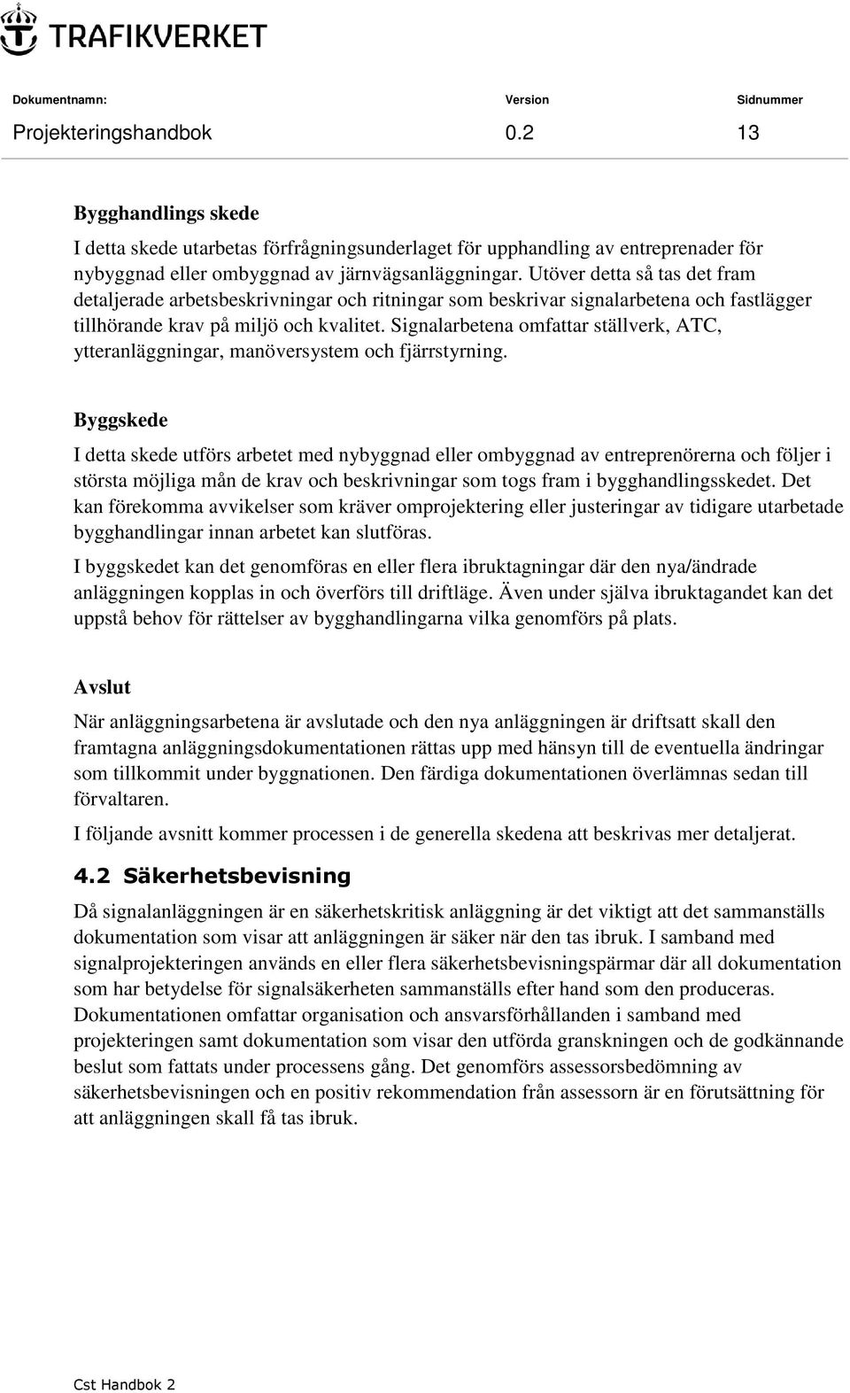 Signalarbetena omfattar ställverk, ATC, ytteranläggningar, manöversystem och fjärrstyrning.