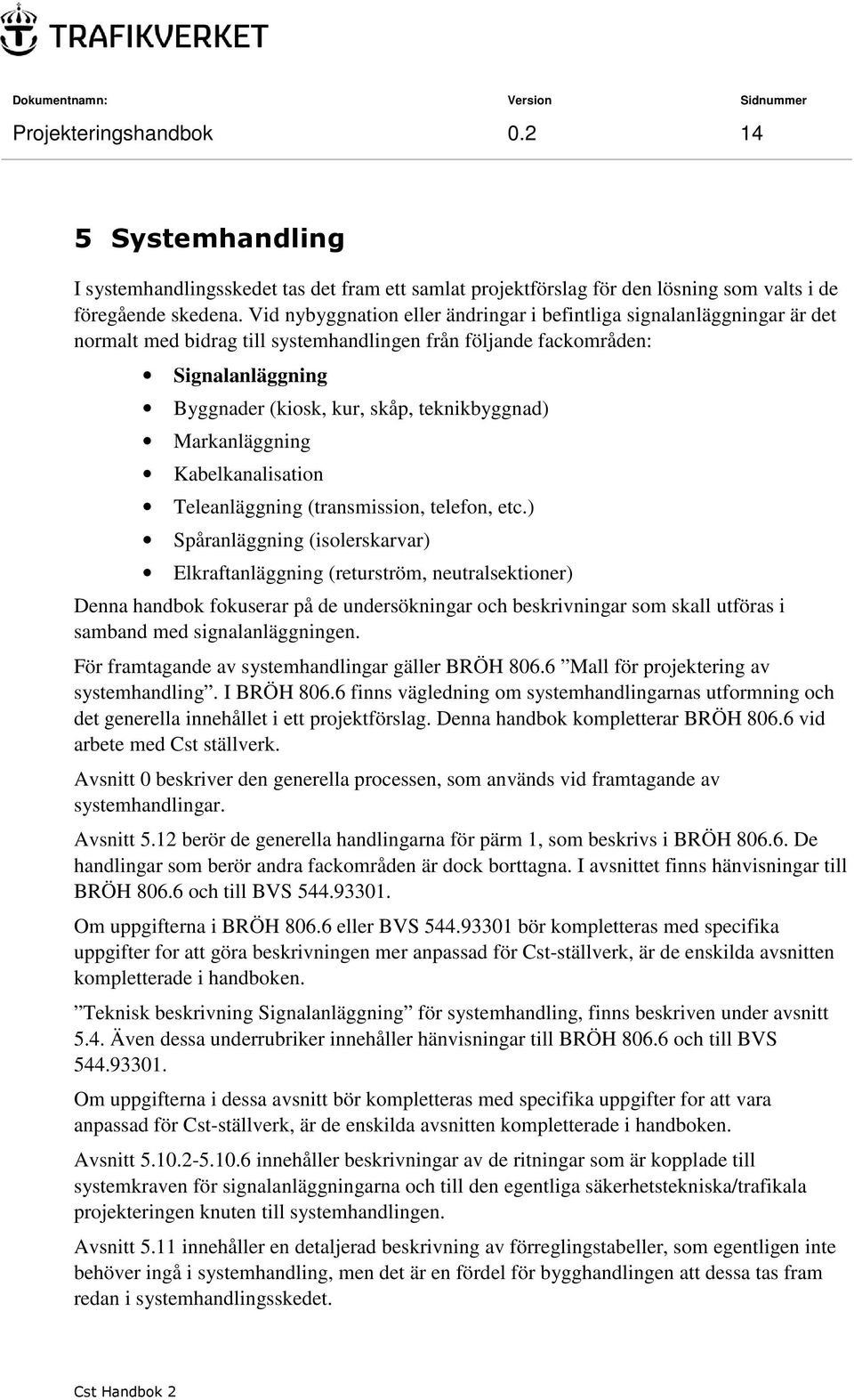 teknikbyggnad) Markanläggning Kabelkanalisation Teleanläggning (transmission, telefon, etc.