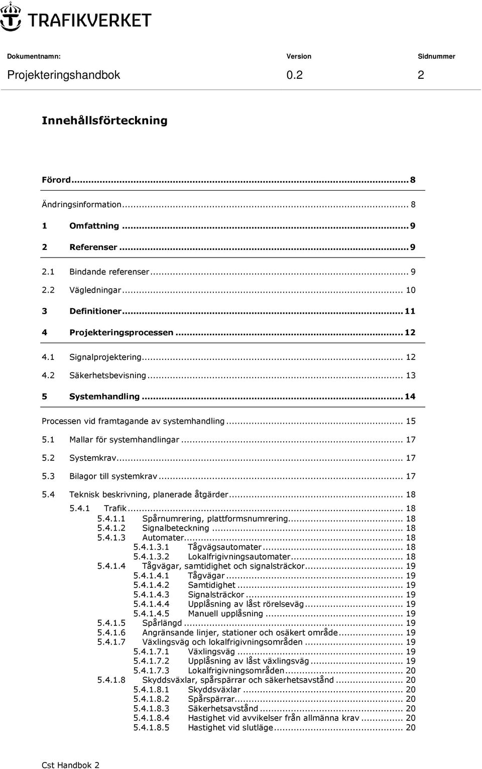 .. 17 5.2 Systemkrav... 17 5.3 Bilagor till systemkrav... 17 5.4 Teknisk beskrivning, planerade åtgärder... 18 5.4.1 Trafik... 18 5.4.1.1 Spårnumrering, plattformsnumrering... 18 5.4.1.2 Signalbeteckning.