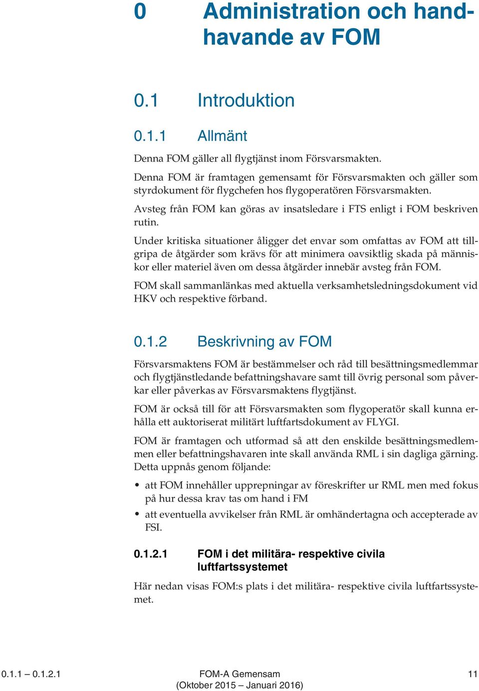 Avsteg från FOM kan göras av insatsledare i FTS enligt i FOM beskriven rutin.