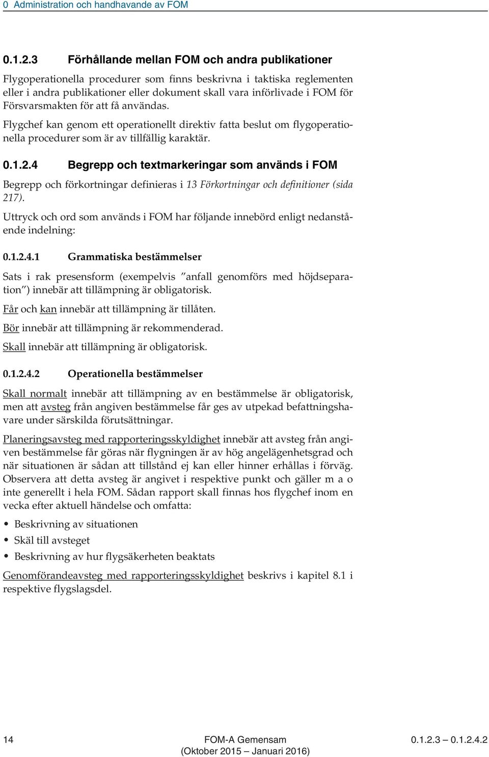 Försvarsmakten för att få användas. Flygchef kan genom ett operationellt direktiv fatta beslut om flygoperationella procedurer som är av tillfällig karaktär. 0.1.2.