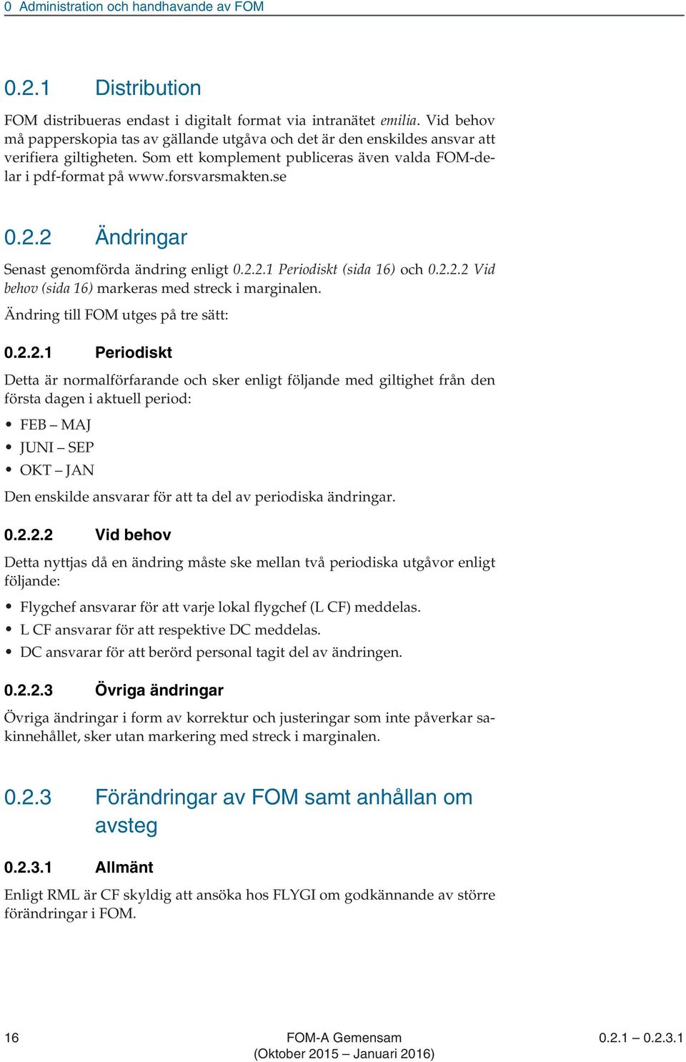 2.2 Ändringar Senast genomförda ändring enligt 0.2.2.1 Periodiskt (sida 16) och 0.2.2.2 Vid behov (sida 16) markeras med streck i marginalen. Ändring till FOM utges på tre sätt: 0.2.2.1 Periodiskt