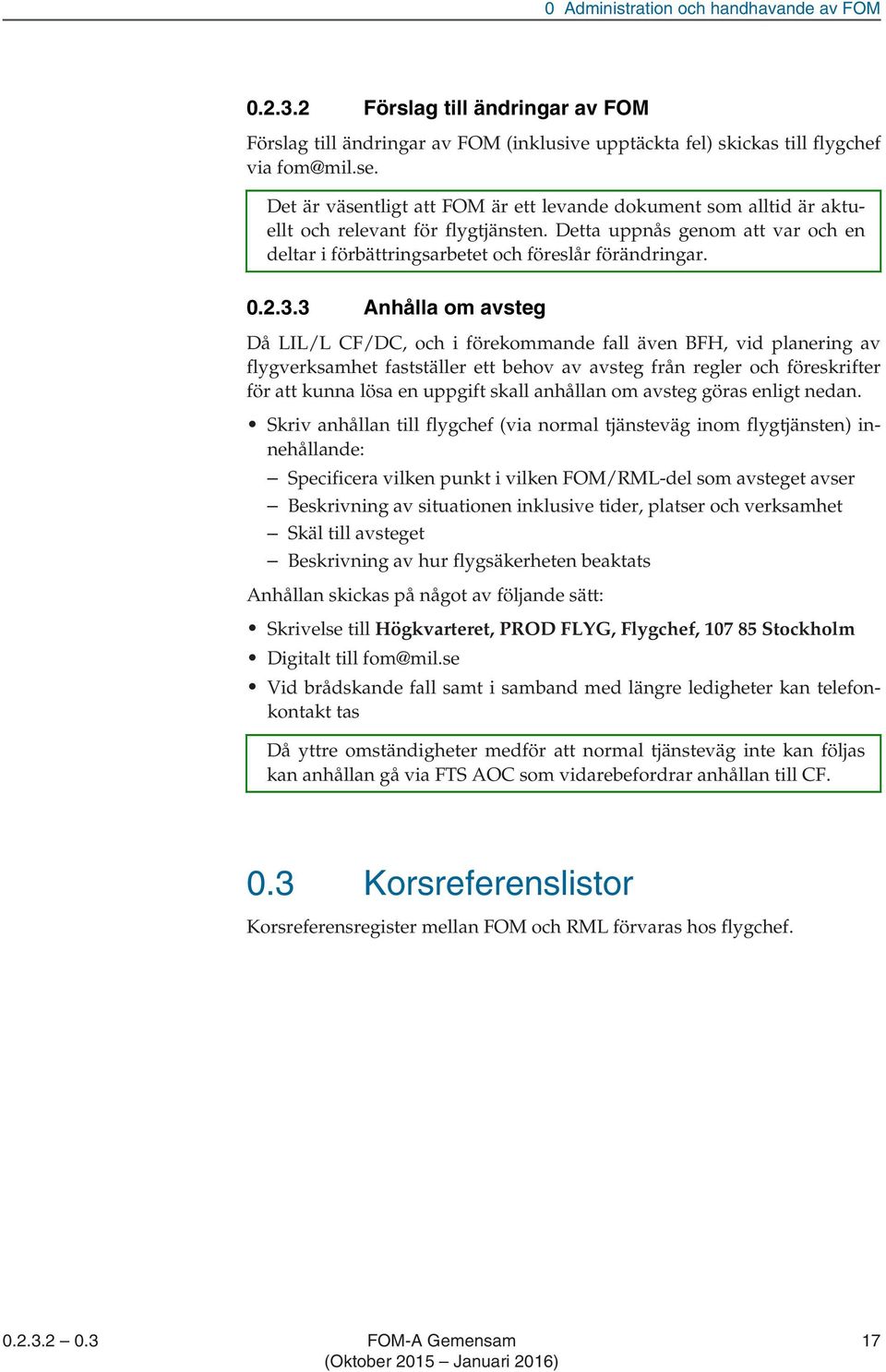 3 Anhålla om avsteg Då LIL/L CF/DC, och i förekommande fall även BFH, vid planering av flygverksamhet fastställer ett behov av avsteg från regler och föreskrifter för att kunna lösa en uppgift skall