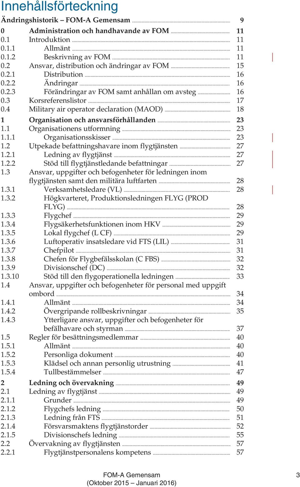 .. 18 1 Organisation och ansvarsförhållanden... 23 1.1 Organisationens utformning... 23 1.1.1 Organisationsskisser... 23 1.2 Utpekade befattningshavare inom flygtjänsten... 27 1.2.1 Ledning av flygtjänst.