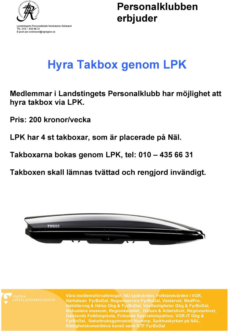 Takboxarna bokas genom LPK, tel: 010 435 66 31 Takboxen skall lämnas tvättad och rengjord invändigt.