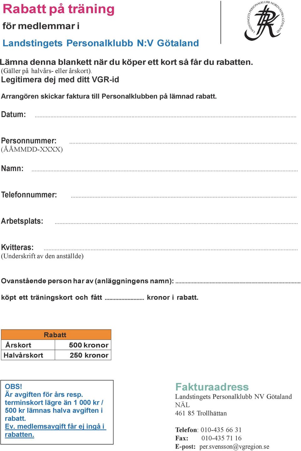 .. (Underskrift av den anställde) Ovanstående person har av (anläggningens namn):... köpt ett träningskort och fått... kronor i rabatt. Rabatt Årskort Halvårskort 500 kronor 250 kronor OBS!