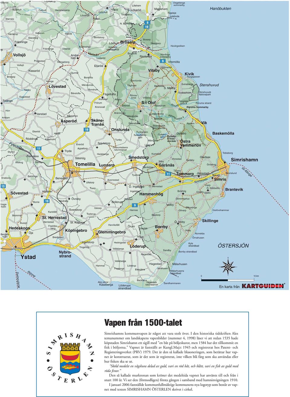 tillkommit en fisk i böljorna. Vapnet är fastställt av Kungl.Maj:t 1945 och registrerat hos Patent- och Registreringsverket (PRV) 1979.