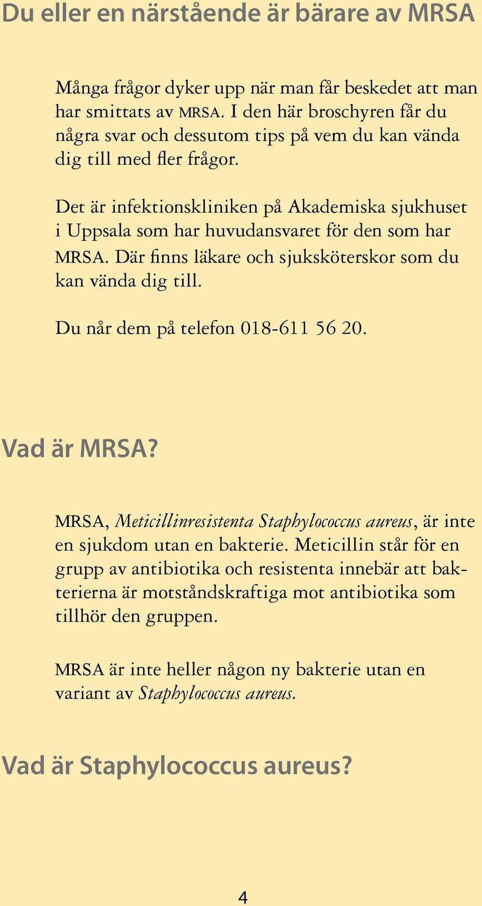 Det är infektionskliniken på Akademiska sjukhuset i Uppsala som har huvudansvaret för den som har mrsa. Där finns läkare och sjuksköterskor som du kan vända dig till.
