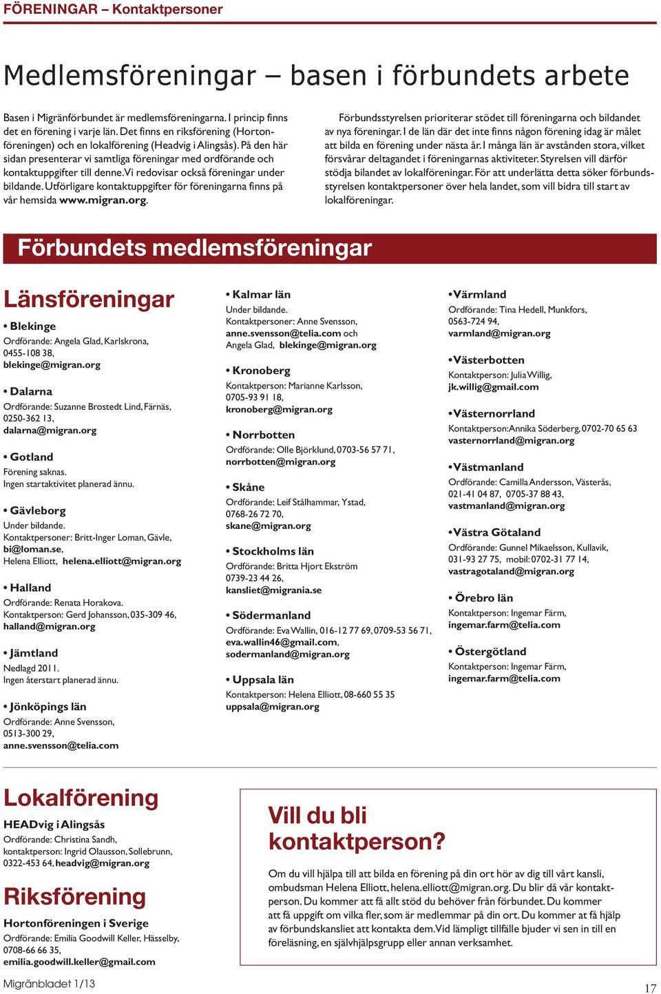 vi redovisar också föreningar under bildande.utförligare kontaktuppgifter för föreningarna finns på vår hemsida www.migran.org.