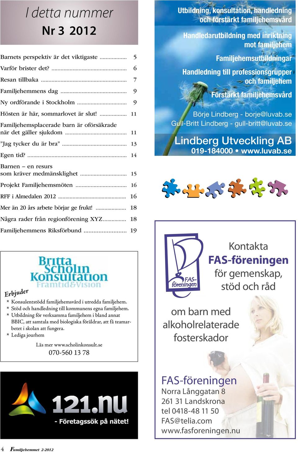 .. 15 Utbildning, konsultation, handledning och förstärkt familjehemsvård Handledarutbildning med inriktning mot familjehem Familjehemsutbildningar Handledning till professionsgrupper och familjehem