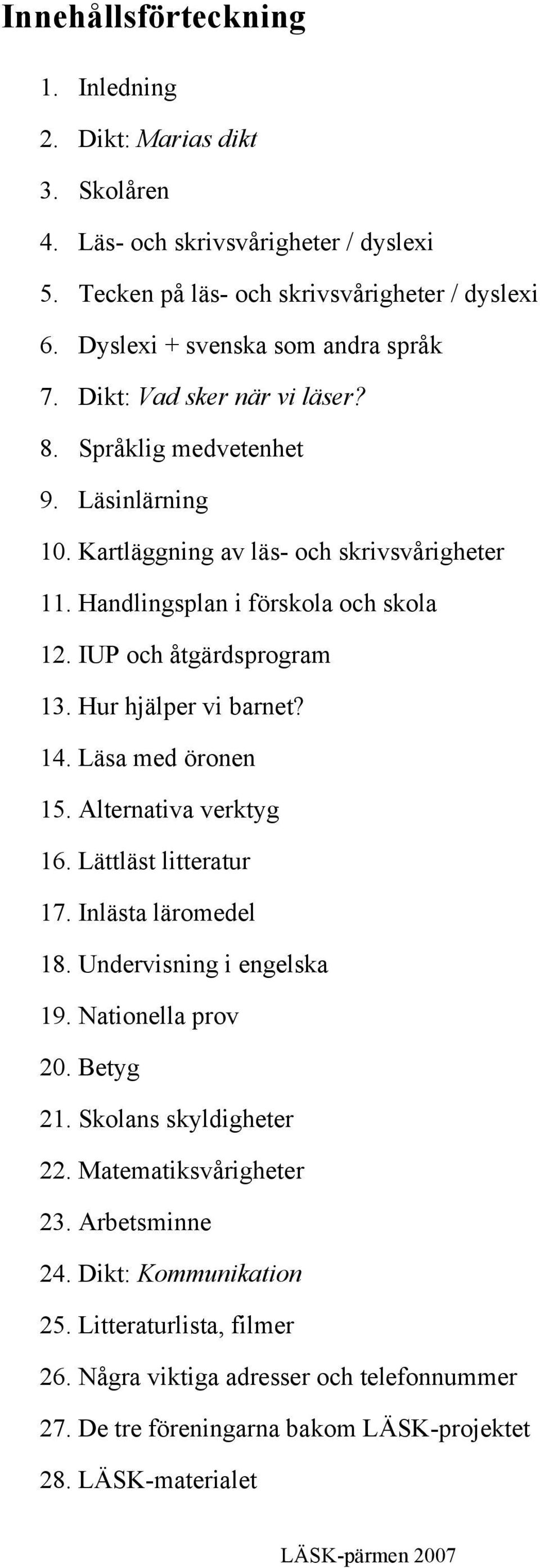 Hur hjälper vi barnet? 14. Läsa med öronen 15. Alternativa verktyg 16. Lättläst litteratur 17. Inlästa läromedel 18. Undervisning i engelska 19. Nationella prov 20. Betyg 21. Skolans skyldigheter 22.