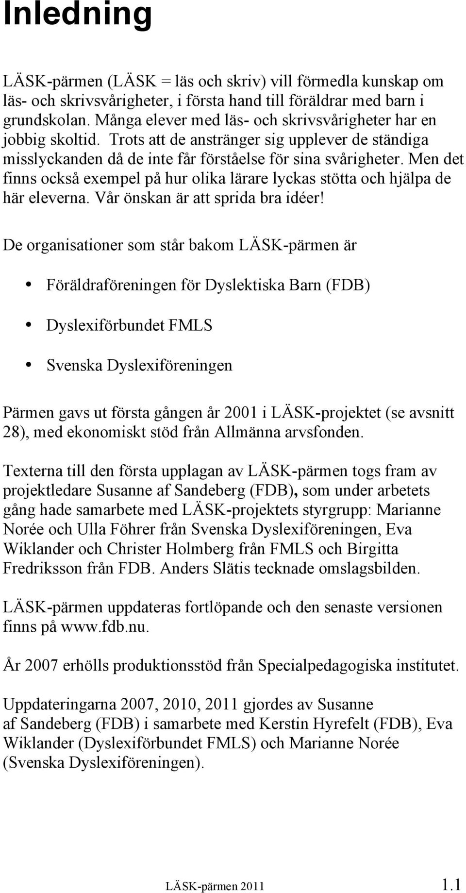 Men det finns också exempel på hur olika lärare lyckas stötta och hjälpa de här eleverna. Vår önskan är att sprida bra idéer!
