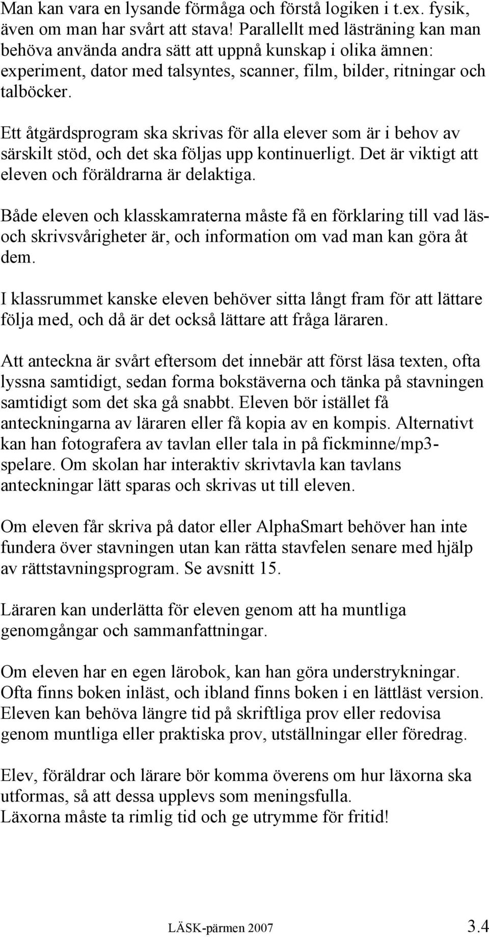 Ett åtgärdsprogram ska skrivas för alla elever som är i behov av särskilt stöd, och det ska följas upp kontinuerligt. Det är viktigt att eleven och föräldrarna är delaktiga.