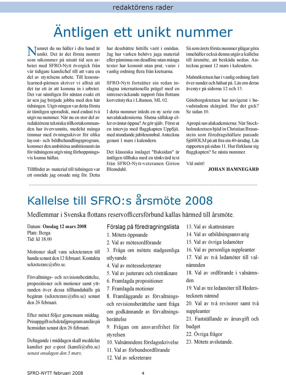 Till lessonslearned-pärmen skriver vi alltså att det tar ett år att komma in i arbetet. Det var nämligen för nästan exakt ett år sen jag började jobba med den här tidningen.