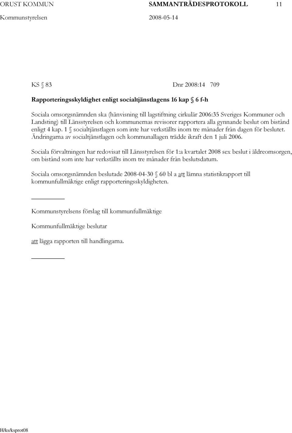 1 socialtjänstlagen som inte har verkställts inom tre månader från dagen för beslutet. Ändringarna av socialtjänstlagen och kommunallagen trädde ikraft den 1 juli 2006.