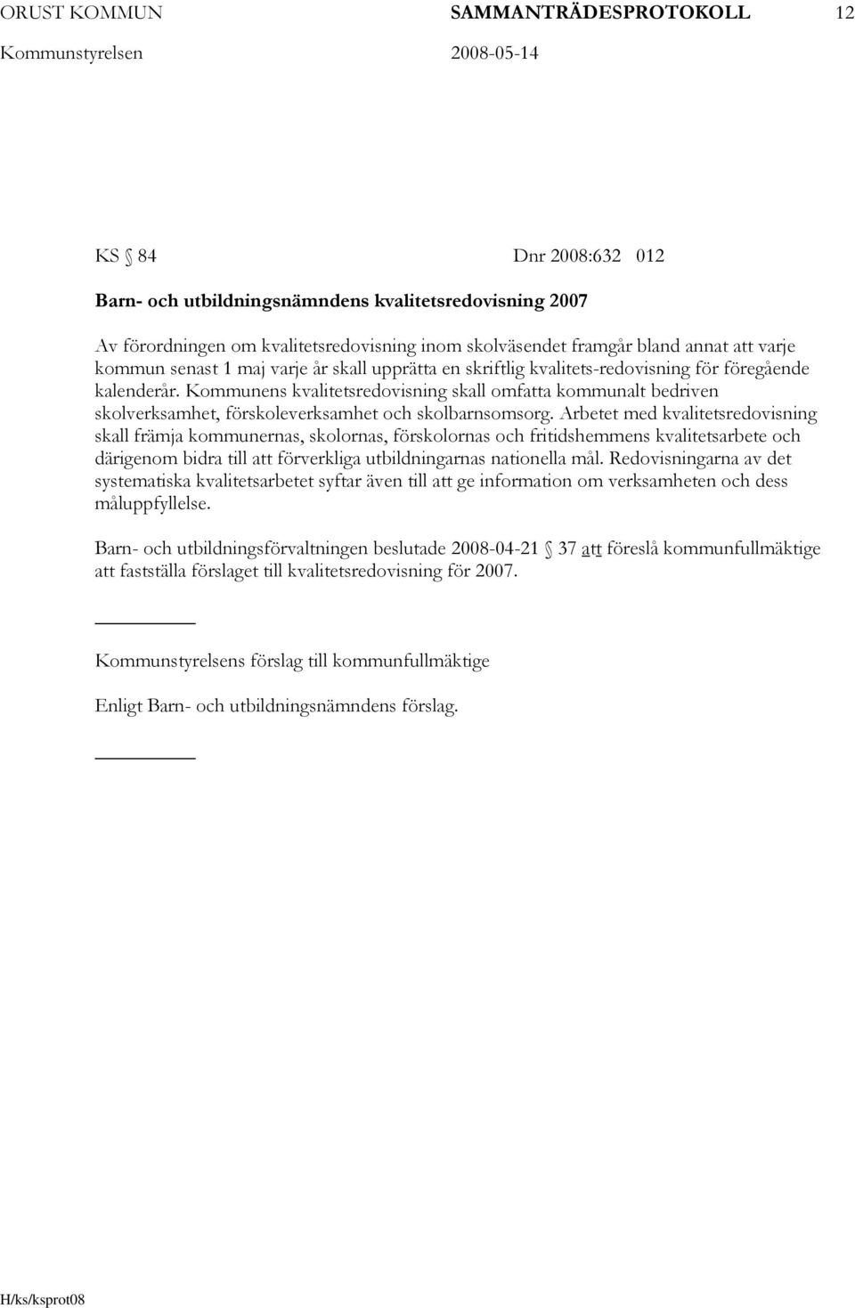 Kommunens kvalitetsredovisning skall omfatta kommunalt bedriven skolverksamhet, förskoleverksamhet och skolbarnsomsorg.