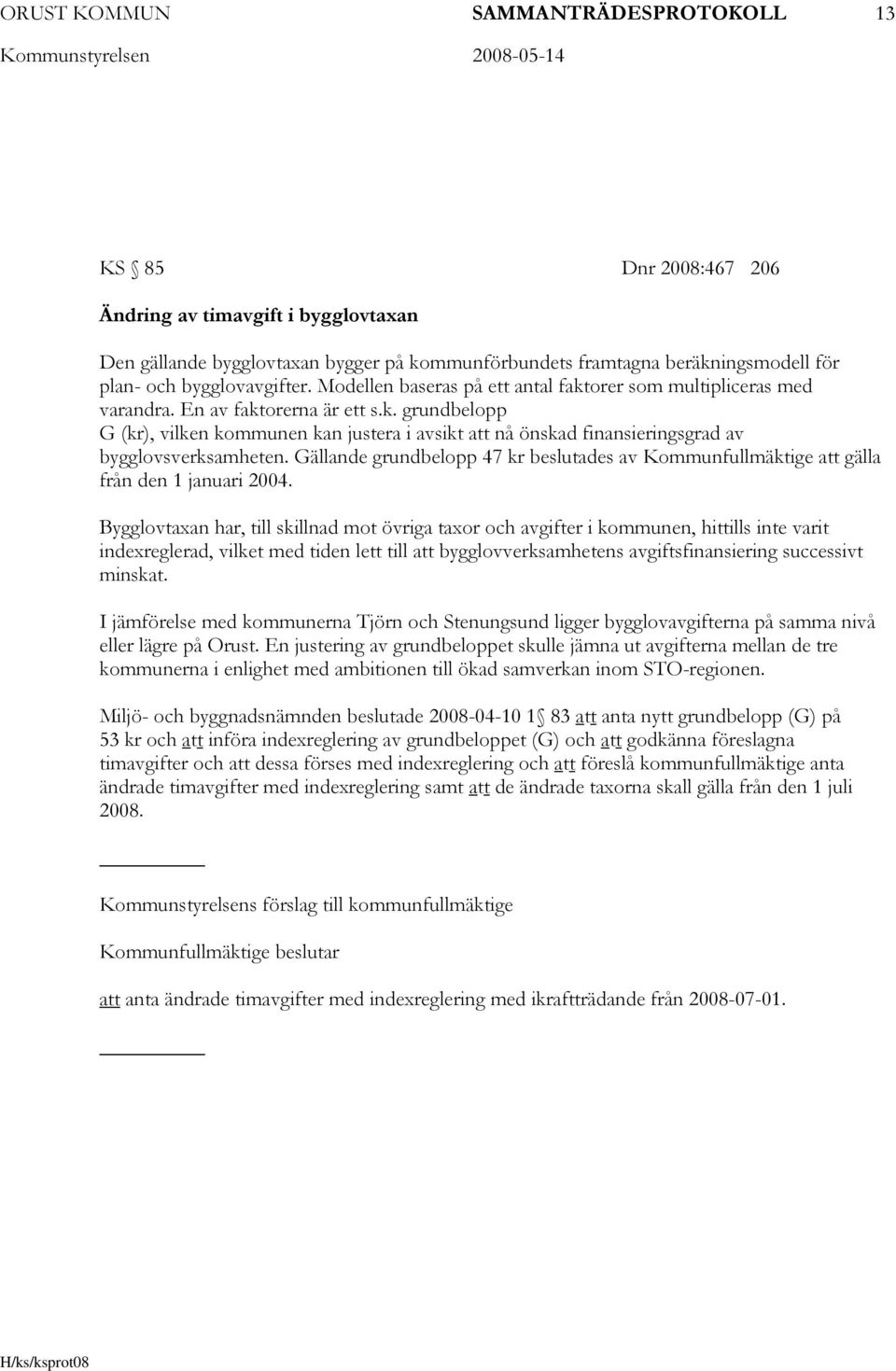 Gällande grundbelopp 47 kr beslutades av Kommunfullmäktige att gälla från den 1 januari 2004.