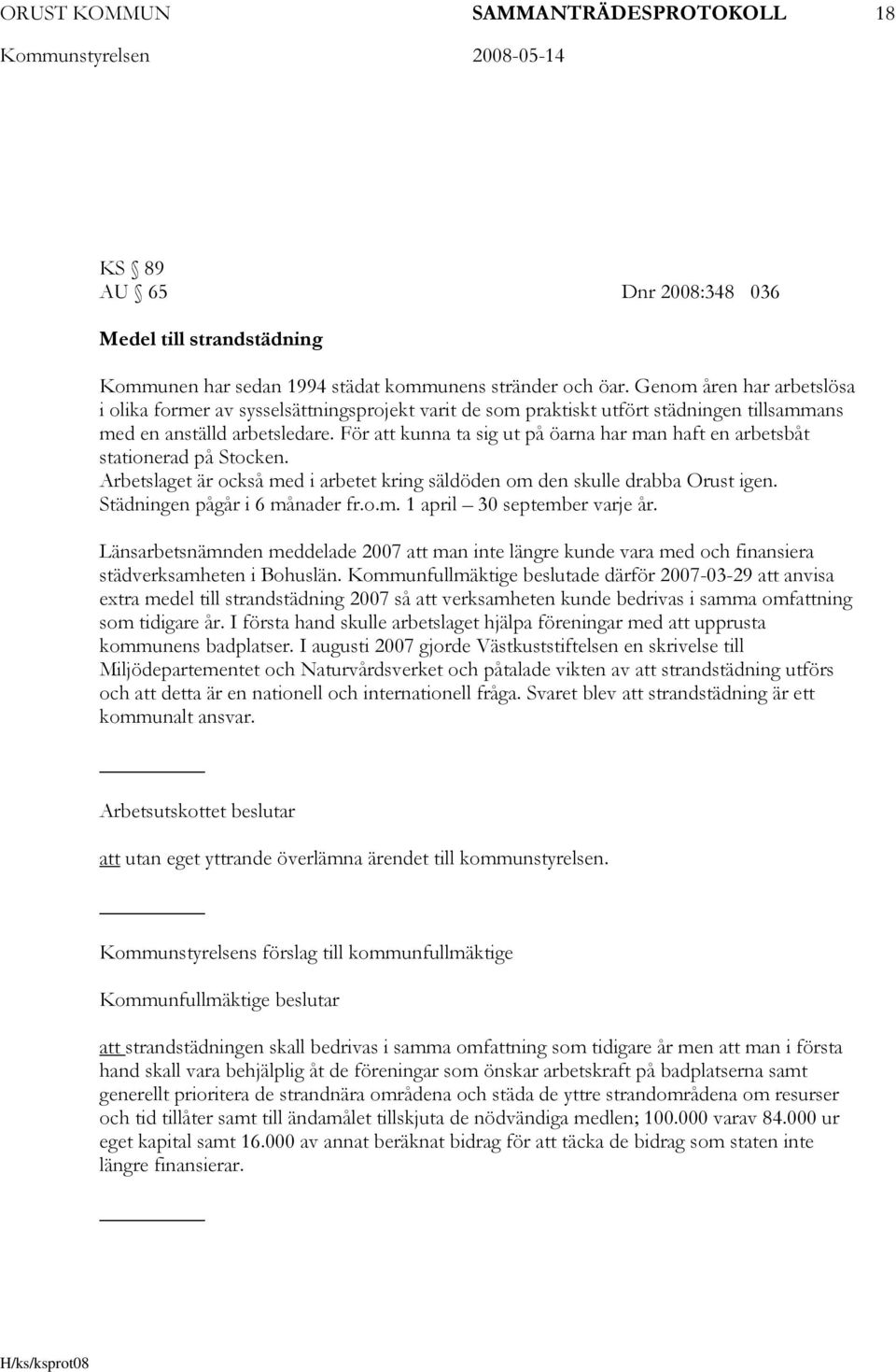 För att kunna ta sig ut på öarna har man haft en arbetsbåt stationerad på Stocken. Arbetslaget är också med i arbetet kring säldöden om den skulle drabba Orust igen. Städningen pågår i 6 månader fr.o.m. 1 april 30 september varje år.