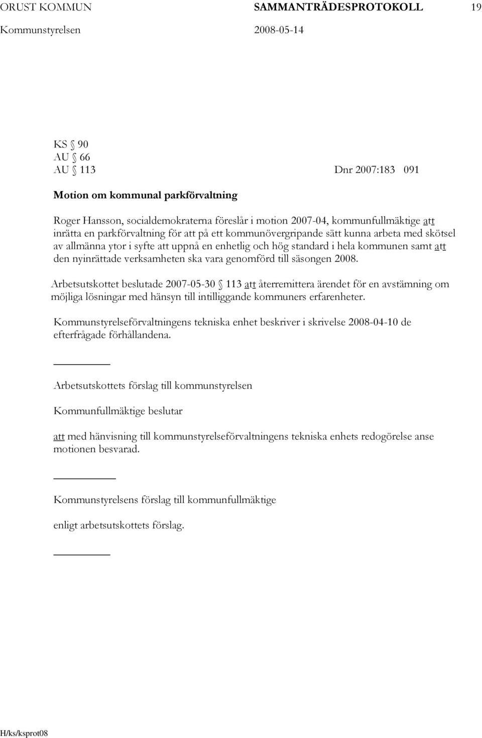 verksamheten ska vara genomförd till säsongen 2008.