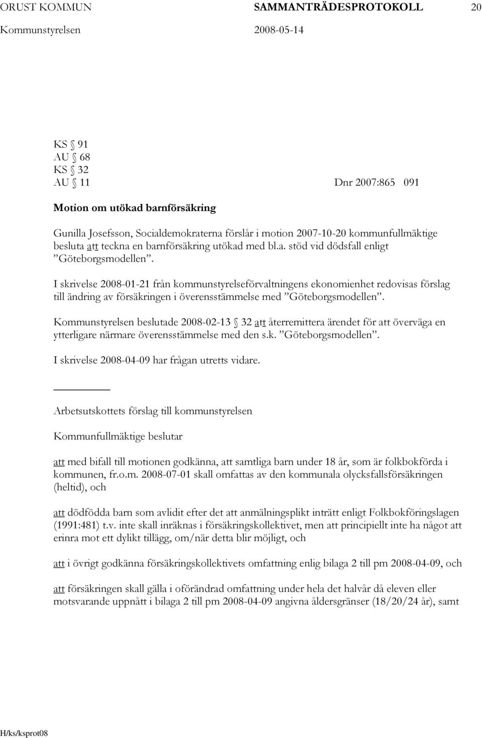 I skrivelse 2008-01-21 från kommunstyrelseförvaltningens ekonomienhet redovisas förslag till ändring av försäkringen i överensstämmelse med Göteborgsmodellen.