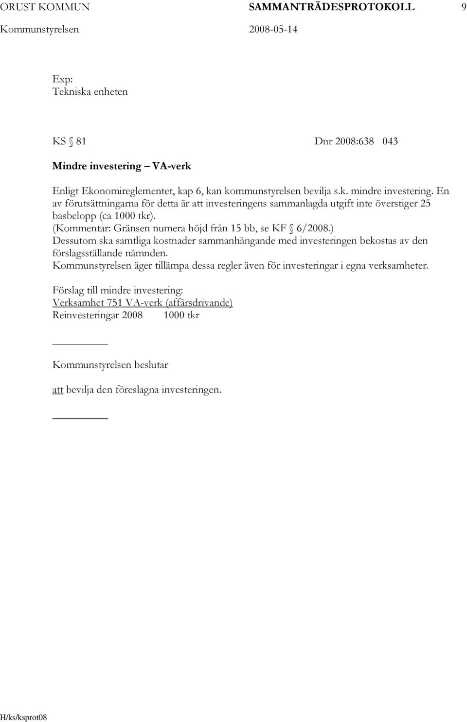 ) Dessutom ska samtliga kostnader sammanhängande med investeringen bekostas av den förslagsställande nämnden.