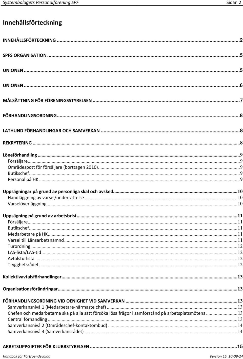 ..9 Uppsägningar på grund av personliga skäl och avsked...10 Handläggning av varsel/underrättelse...10 Varselöverläggning...10 Uppsägning på grund av arbetsbrist...11 Försäljare...11 Butikschef.