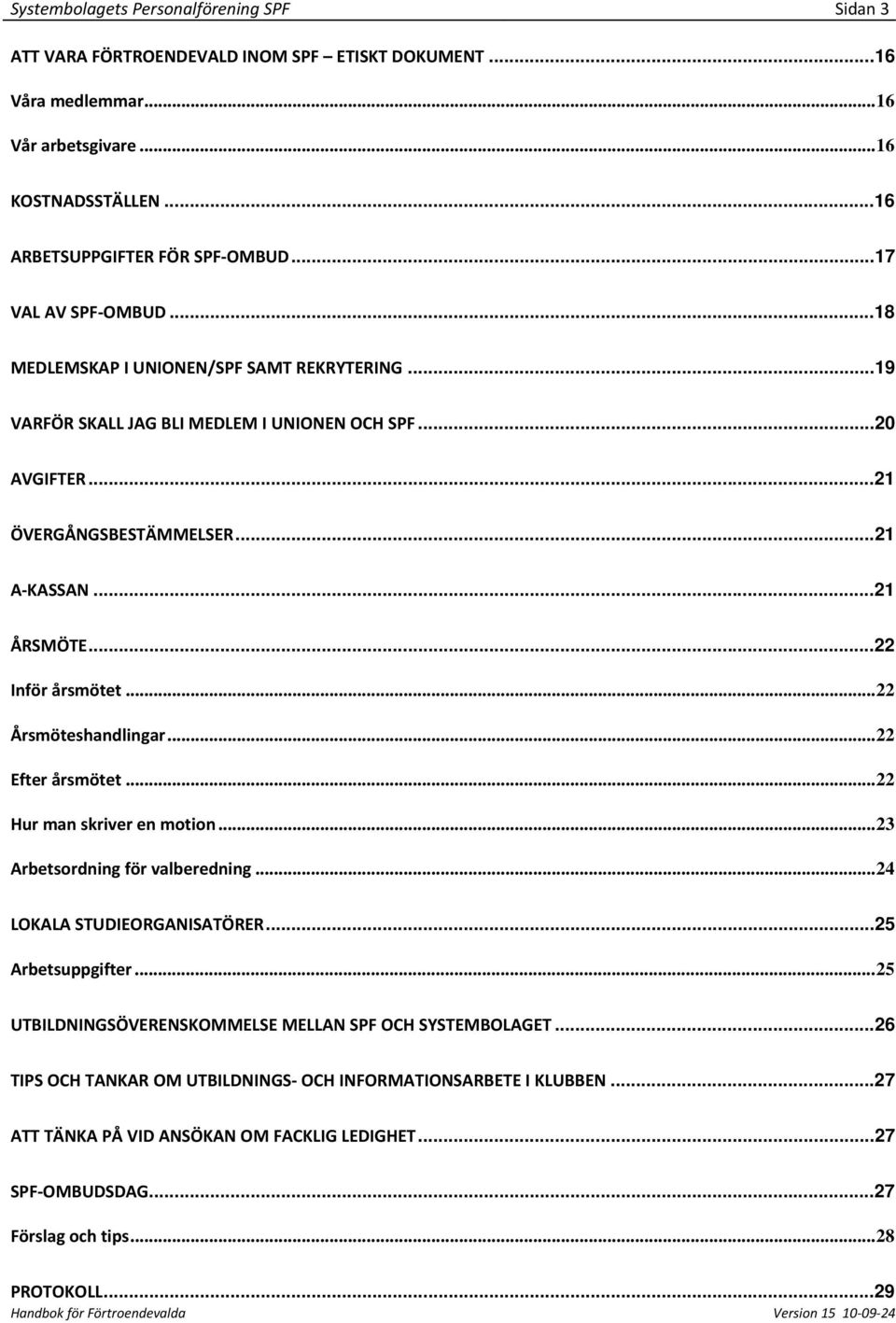 ..22 Inför årsmötet...22 Årsmöteshandlingar...22 Efter årsmötet...22 Hur man skriver en motion...23 Arbetsordning för valberedning...24 LOKALA STUDIEORGANISATÖRER...25 Arbetsuppgifter.