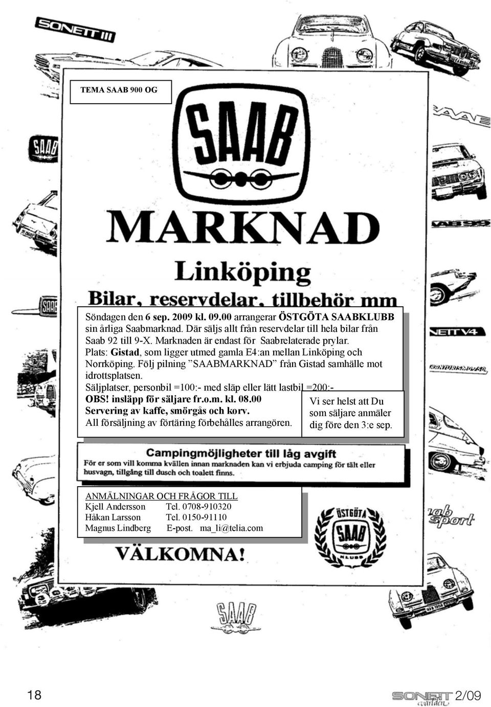 Säljplatser, personbil =100:- med släp eller lätt lastbil =200:- OBS! insläpp för säljare fr.o.m. kl. 08.00 Servering av kaffe, smörgås och korv.