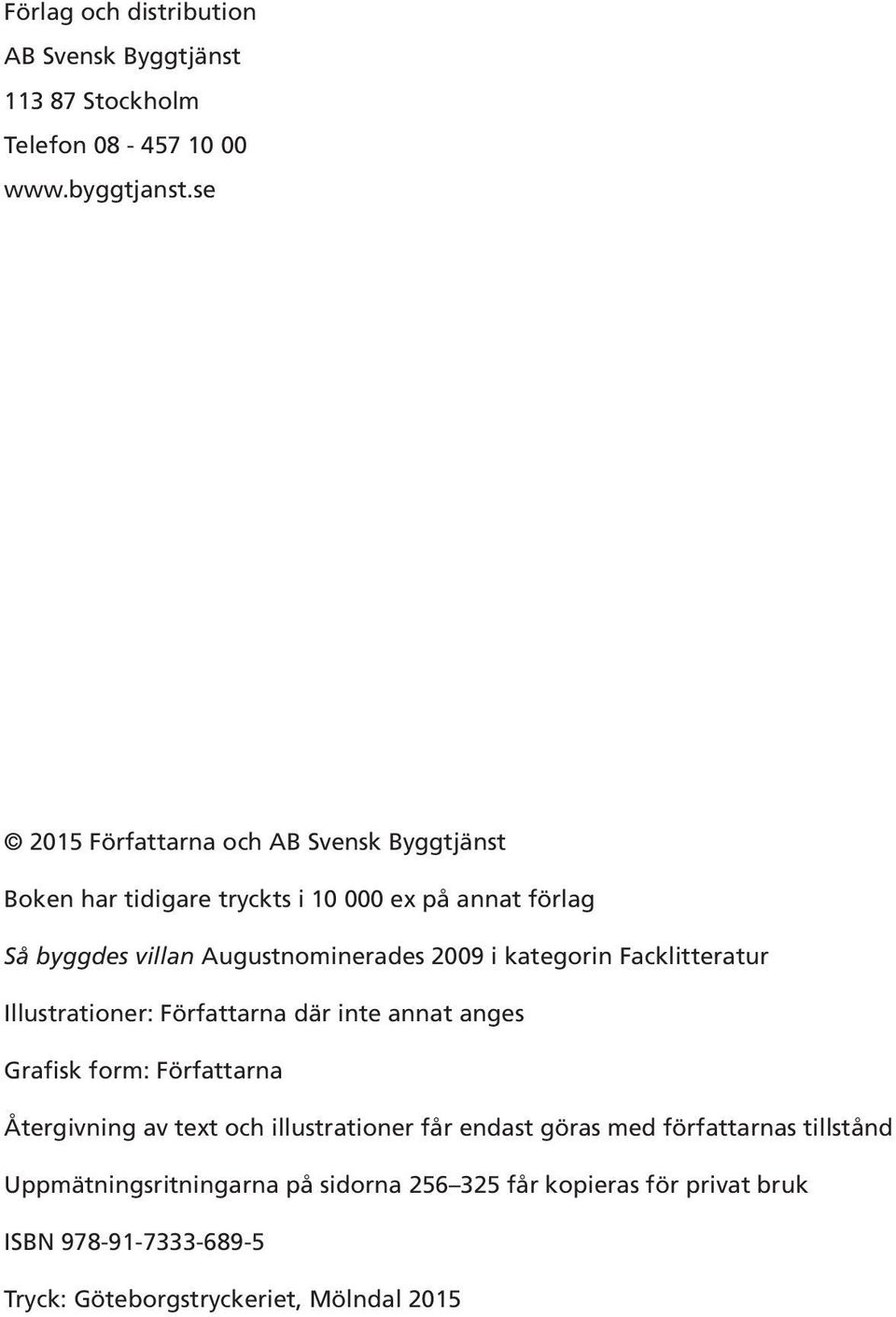 2009 i kategorin Facklitteratur Illustrationer: Författarna där inte annat anges Grafisk form: Författarna Återgivning av text och