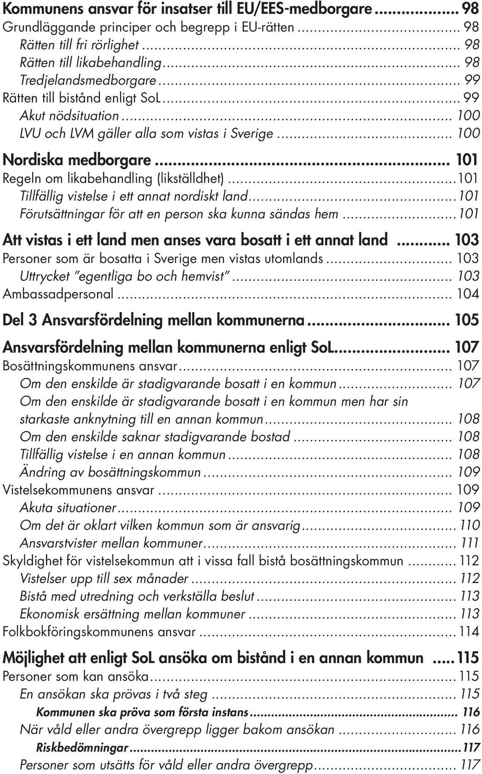 ..101 Tillfällig vistelse i ett annat nordiskt land...101 Förutsättningar för att en person ska kunna sändas hem...101 Att vistas i ett land men anses vara bosatt i ett annat land.