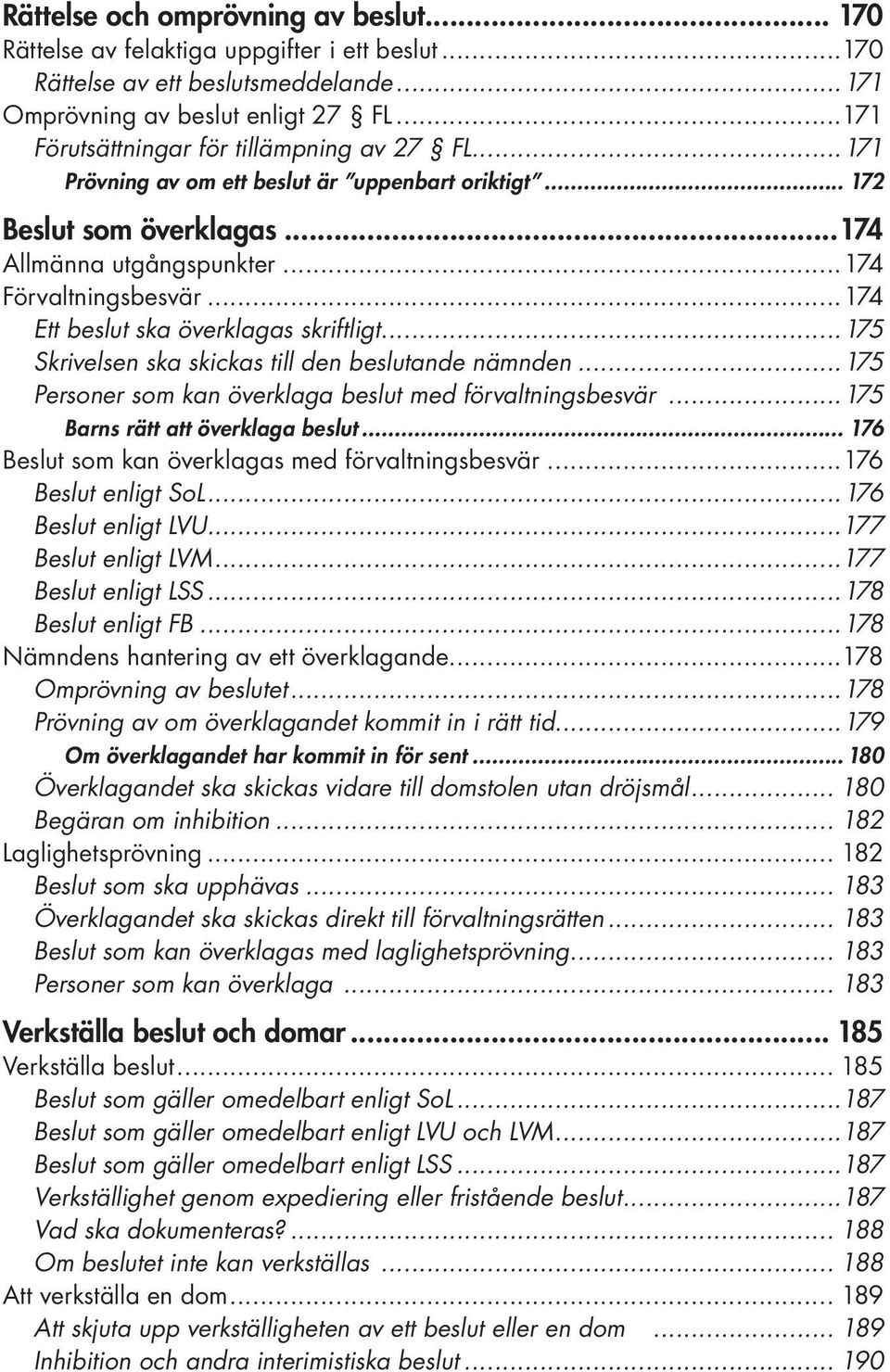 ..174 Ett beslut ska överklagas skriftligt...175 Skrivelsen ska skickas till den beslutande nämnden...175 Personer som kan överklaga beslut med förvaltningsbesvär...175 Barns rätt att överklaga beslut.