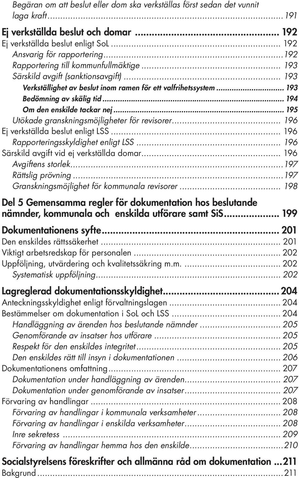 .. 194 Om den enskilde tackar nej... 195 Utökade granskningsmöjligheter för revisorer... 196 Ej verkställda beslut enligt LSS... 196 Rapporteringsskyldighet enligt LSS.