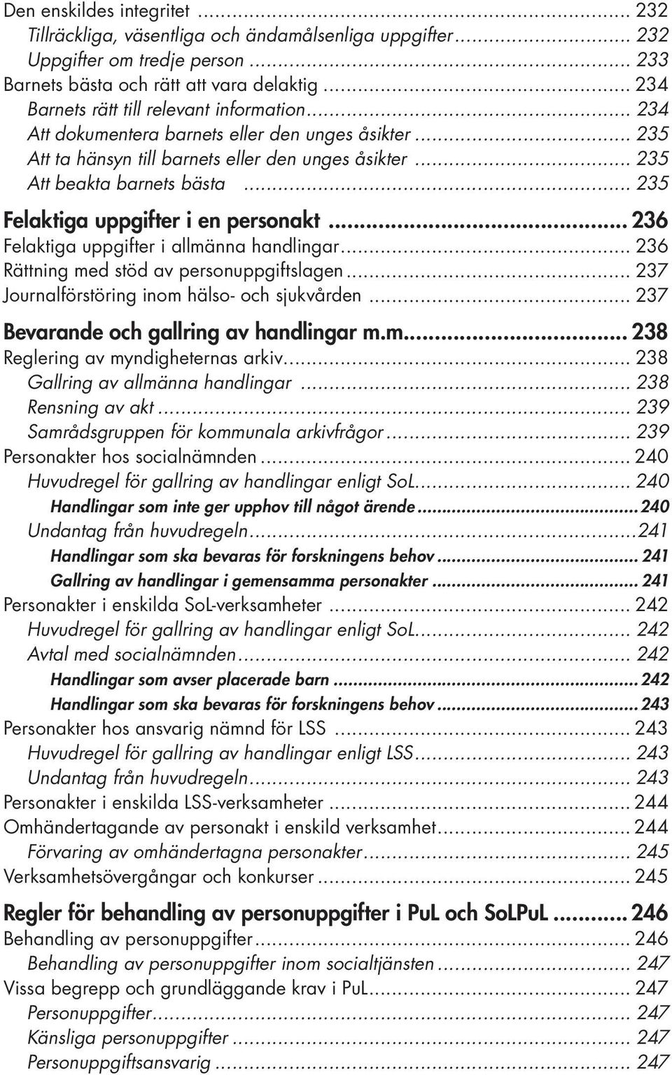 .. 235 Felaktiga uppgifter i en personakt... 236 Felaktiga uppgifter i allmänna handlingar... 236 Rättning med stöd av personuppgiftslagen... 237 Journalförstöring inom hälso- och sjukvården.