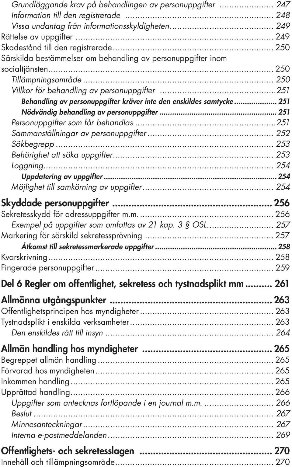 ..251 Behandling av personuppgifter kräver inte den enskildes samtycke... 251 Nödvändig behandling av personuppgifter... 251 Personuppgifter som får behandlas...251 Sammanställningar av personuppgifter.