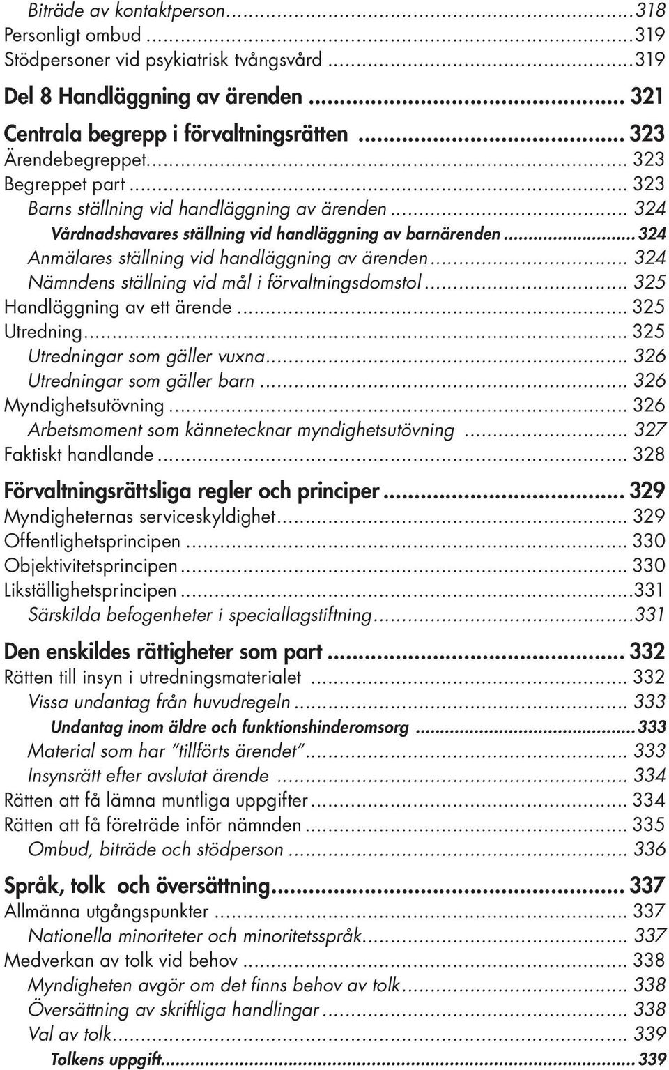 .. 324 Nämndens ställning vid mål i förvaltningsdomstol... 325 Handläggning av ett ärende... 325 Utredning... 325 Utredningar som gäller vuxna... 326 Utredningar som gäller barn.