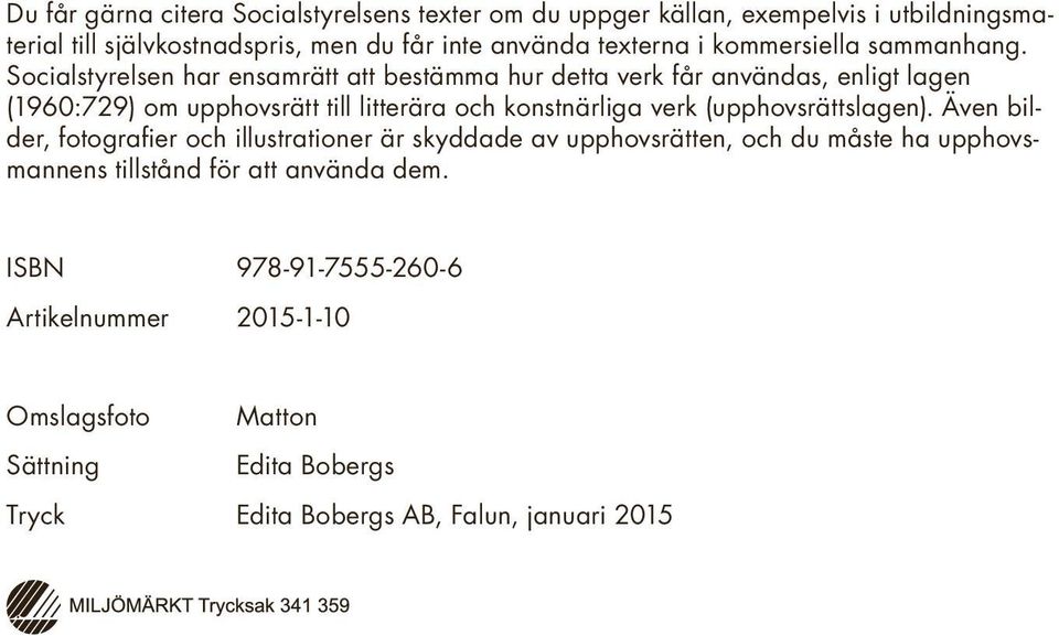 Socialstyrelsen har ensamrätt att bestämma hur detta verk får användas, enligt lagen (1960:729) om upphovsrätt till litterära och konstnärliga verk